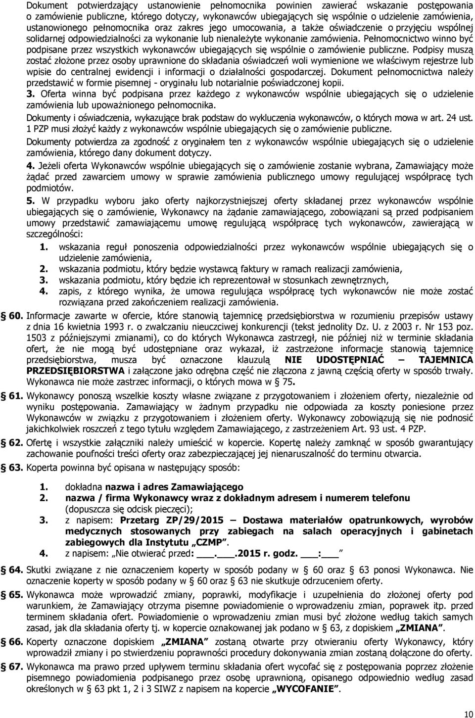 Pełnomocnictwo winno być podpisane przez wszystkich wykonawców ubiegających się wspólnie o zamówienie publiczne.
