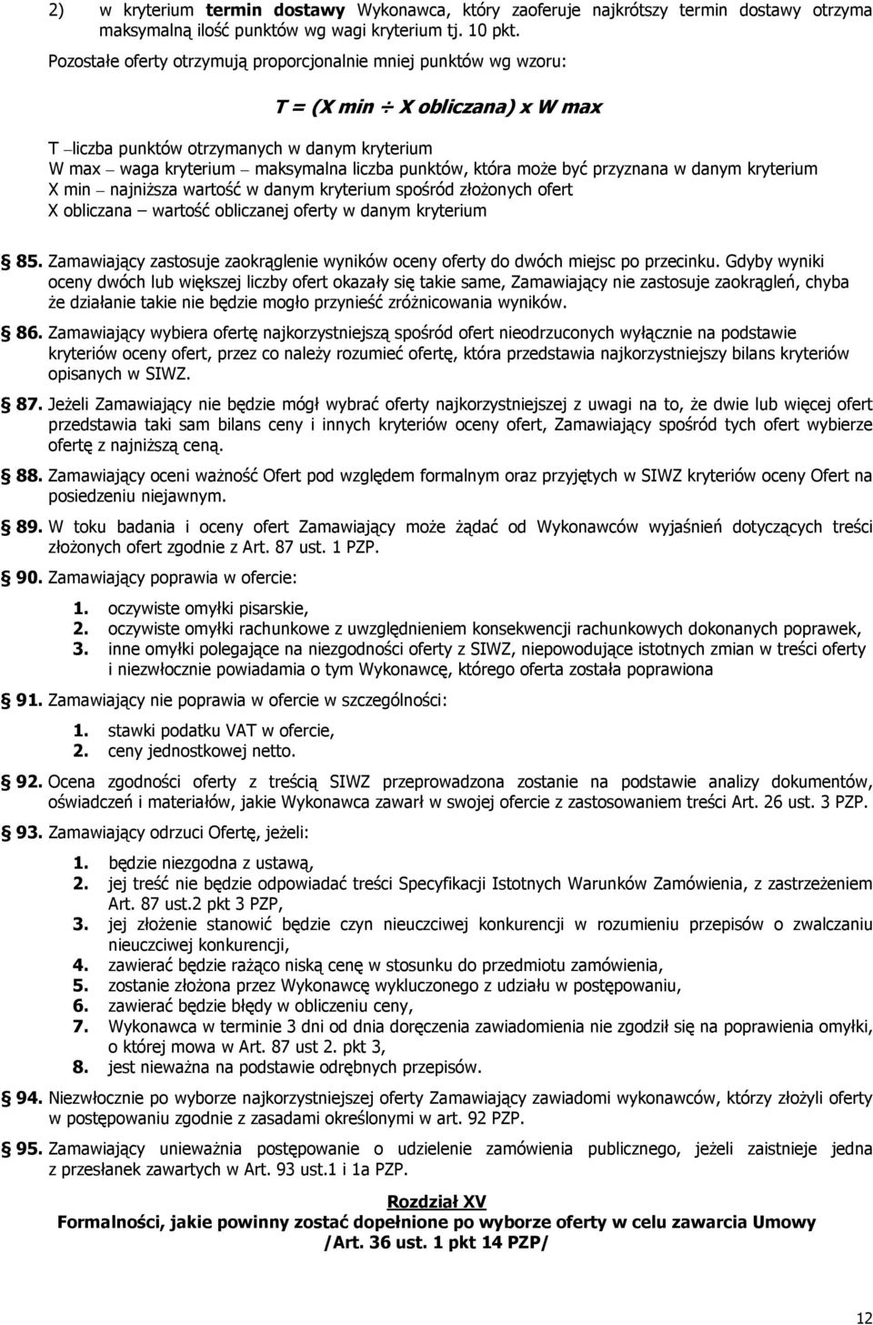 moŝe być przyznana w danym kryterium X min najniŝsza wartość w danym kryterium spośród złoŝonych ofert X obliczana wartość obliczanej oferty w danym kryterium 85.