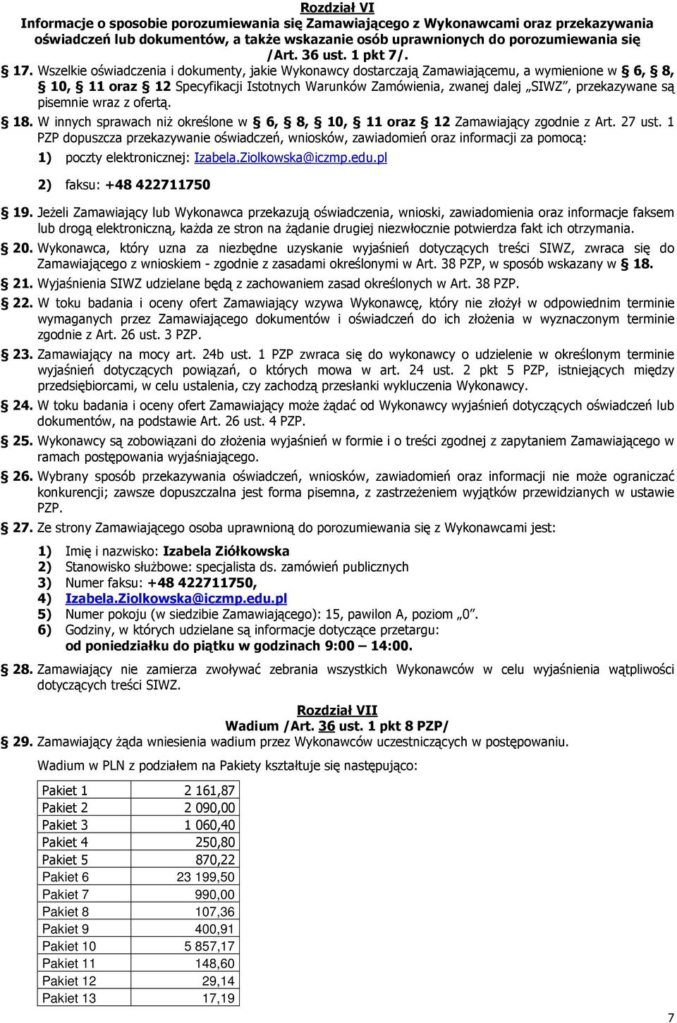 Wszelkie oświadczenia i dokumenty, jakie Wykonawcy dostarczają Zamawiającemu, a wymienione w 6, 8, 10, 11 oraz 12 Specyfikacji Istotnych Warunków Zamówienia, zwanej dalej SIWZ, przekazywane są