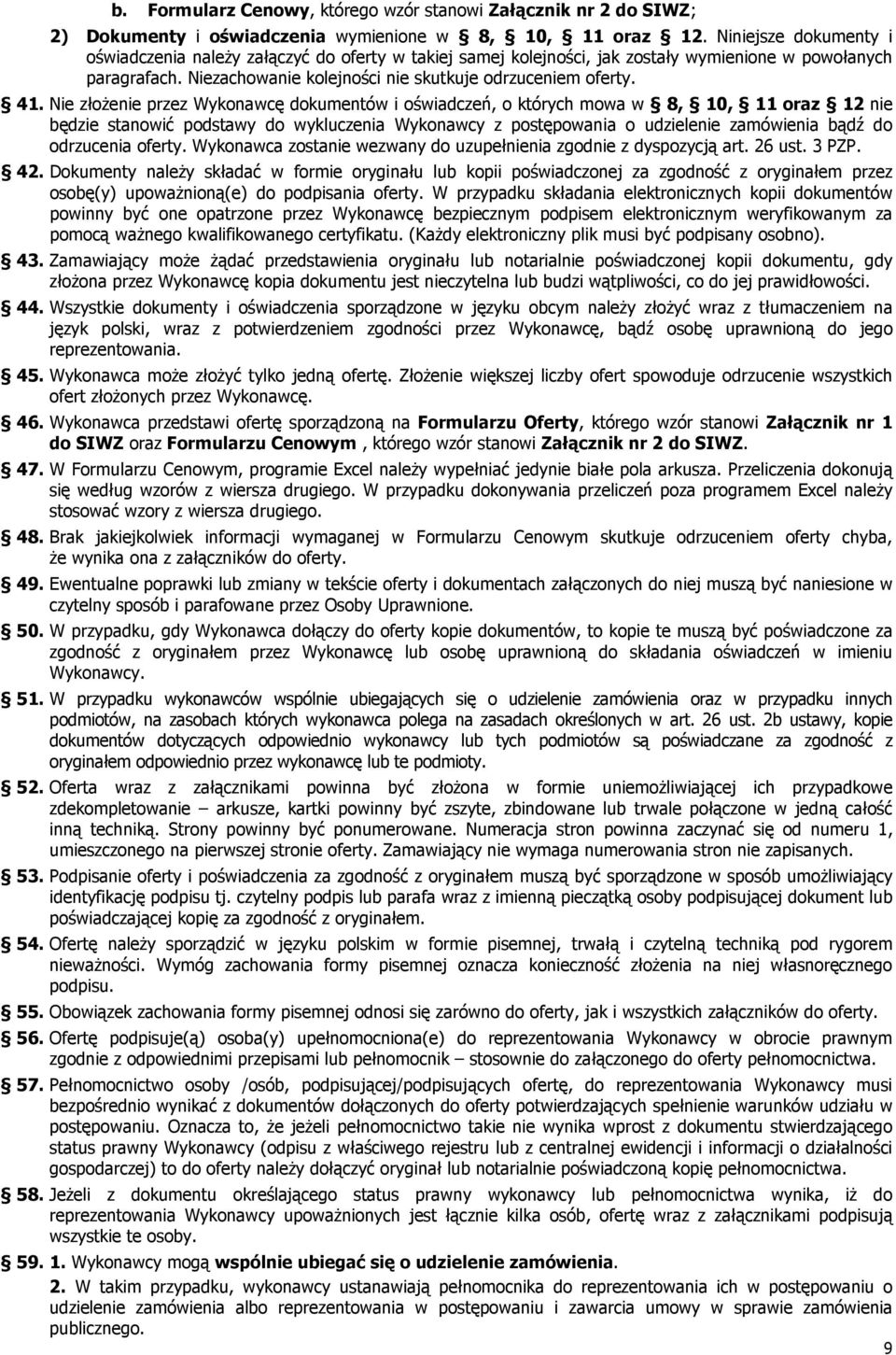 Nie złoŝenie przez Wykonawcę dokumentów i oświadczeń, o których mowa w 8, 10, 11 oraz 12 nie będzie stanowić podstawy do wykluczenia Wykonawcy z postępowania o udzielenie zamówienia bądź do