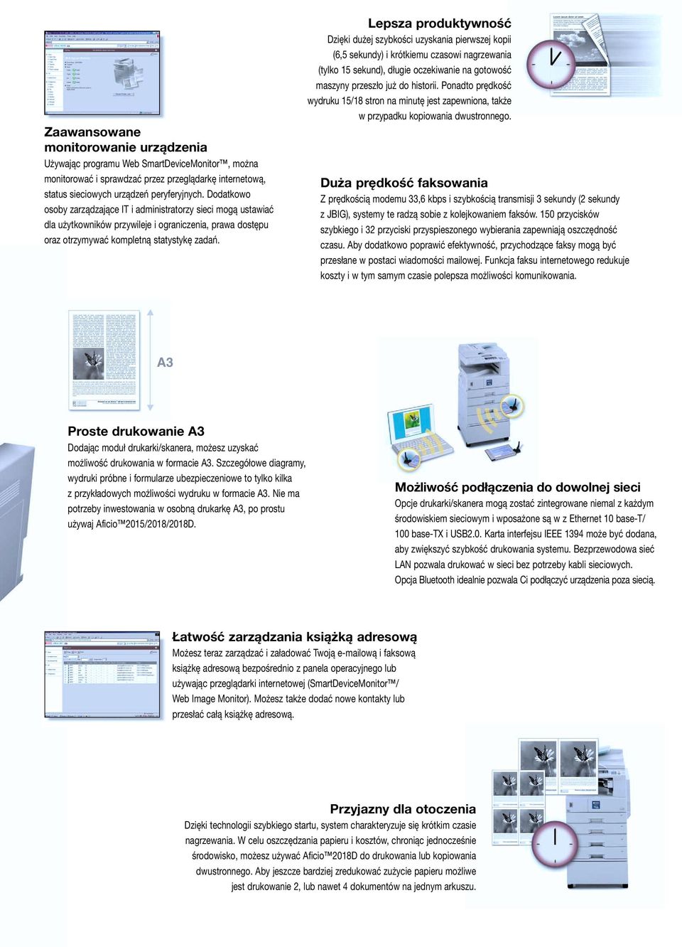 Lepsza produktywność Dzięki dużej szybkości uzyskania pierwszej kopii (6,5 sekundy) i krótkiemu czasowi nagrzewania (tylko 15 sekund), długie oczekiwanie na gotowość maszyny przeszło już do historii.