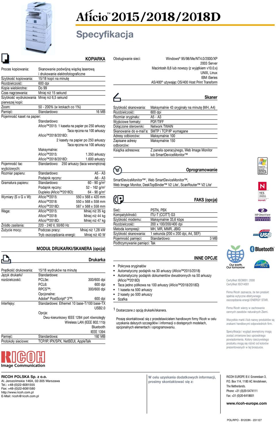 2015: 1 kaseta na papier po 250 arkuszy Taca ręczna na 100 arkuszy Aficio 2018/2018D: 2 kasety na papier po 250 arkuszy Taca ręczna na 100 arkuszy Maksymalnie: Aficio 2015: 1.