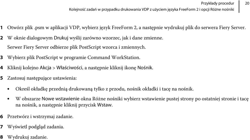 Serwer Fiery Server odbierze plik PostScript wzorca i zmiennych. 3 Wybierz plik PostScript w programie Command WorkStation. 4 Kliknij kolejno Akcja > Właściwości, a następnie kliknij ikonę Nośnik.