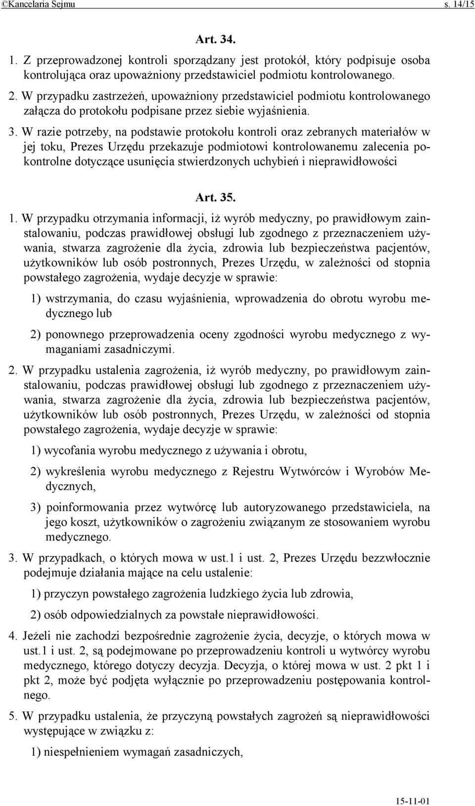 W razie potrzeby, na podstawie protokołu kontroli oraz zebranych materiałów w jej toku, Prezes Urzędu przekazuje podmiotowi kontrolowanemu zalecenia pokontrolne dotyczące usunięcia stwierdzonych