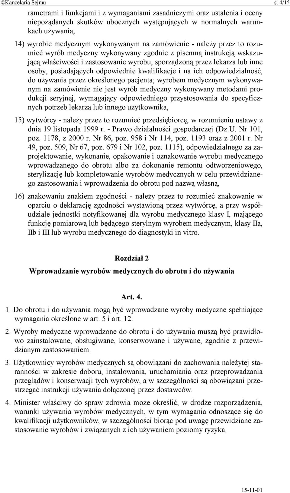 zamówienie - należy przez to rozumieć wyrób medyczny wykonywany zgodnie z pisemną instrukcją wskazującą właściwości i zastosowanie wyrobu, sporządzoną przez lekarza lub inne osoby, posiadających