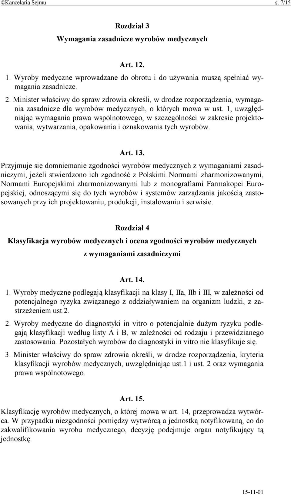 1, uwzględniając wymagania prawa wspólnotowego, w szczególności w zakresie projektowania, wytwarzania, opakowania i oznakowania tych wyrobów. Art. 13.