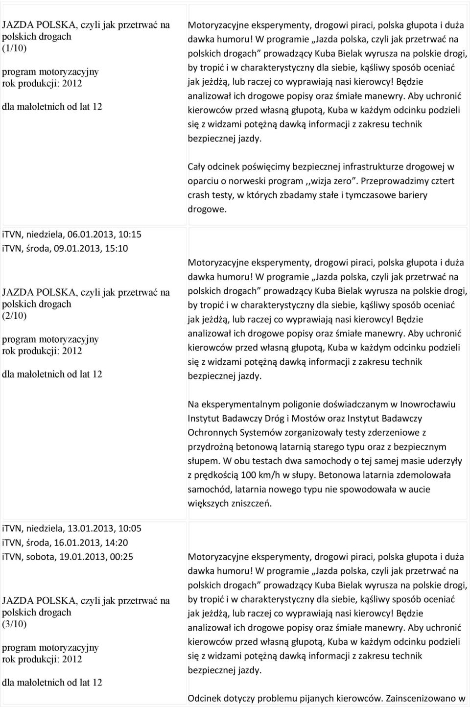 raczej co wyprawiają nasi kierowcy! Będzie analizował ich drogowe popisy oraz śmiałe manewry.