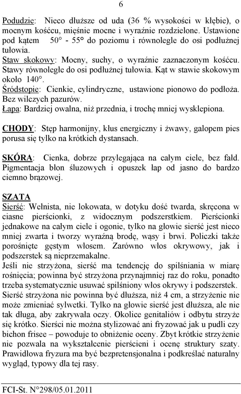 Bez wilczych pazurów. Łapa: Bardziej owalna, niż przednia, i trochę mniej wysklepiona. CHODY: Stęp harmonijny, kłus energiczny i żwawy, galopem pies porusa się tylko na krótkich dystansach.