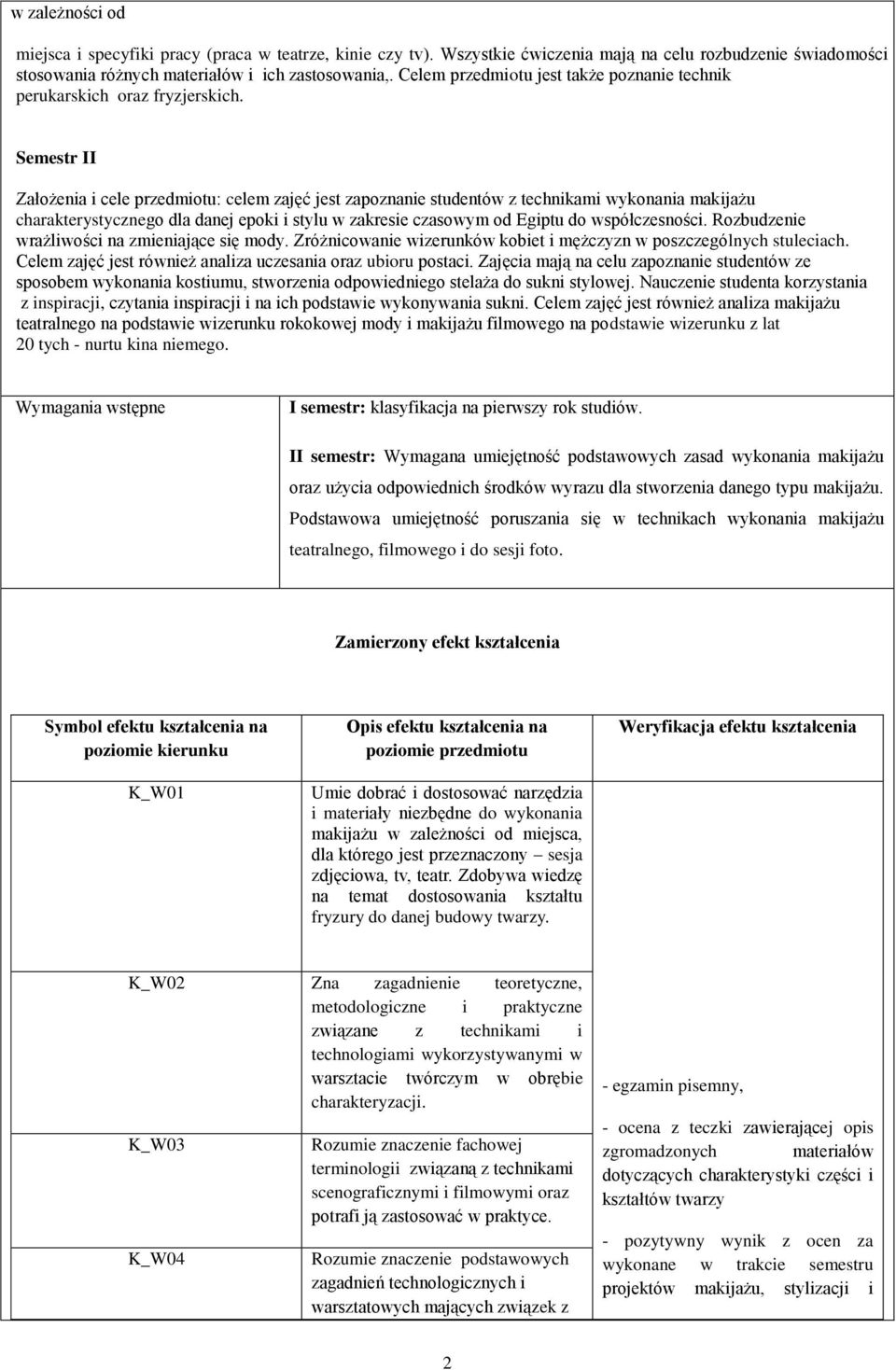 Semestr II Założenia i cele przedmiotu: celem zajęć jest zapoznanie studentów z technikami wykonania makijażu charakterystycznego dla danej epoki i stylu w zakresie czasowym od Egiptu do