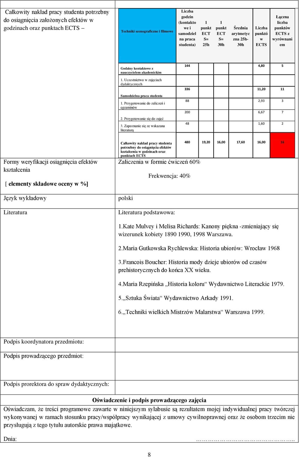 Uczestnictwo w zajęciach dydaktycznych Samodzielna praca studenta 1. Przygotowanie do zaliczeń i egzaminów 2. Przygotowanie się do zajęć 3.