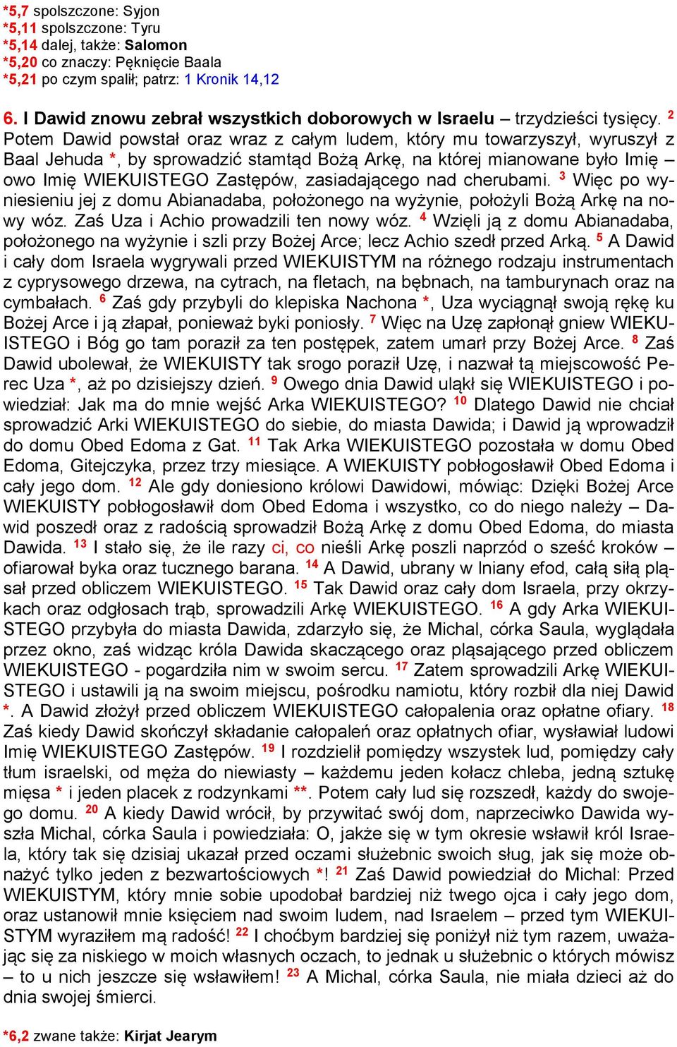 2 Potem Dawid powstał oraz wraz z całym ludem, który mu towarzyszył, wyruszył z Baal Jehuda *, by sprowadzić stamtąd Bożą Arkę, na której mianowane było Imię owo Imię WIEKUISTEGO Zastępów,