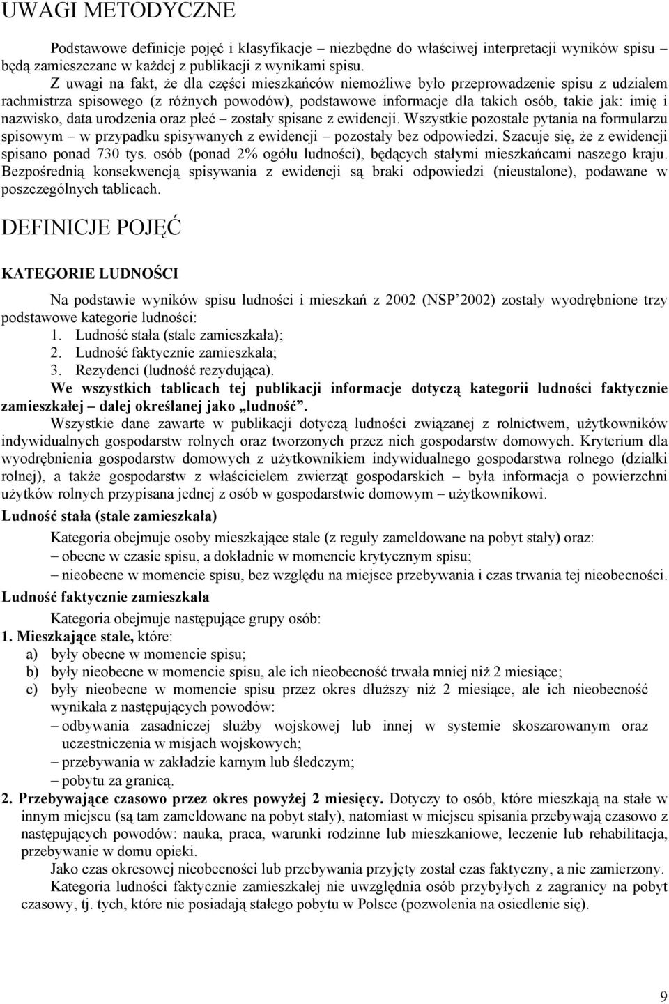 nazwisko, data urodzenia oraz płeć zostały spisane z ewidencji. Wszystkie pozostałe pytania na formularzu spisowym w przypadku spisywanych z ewidencji pozostały bez odpowiedzi.