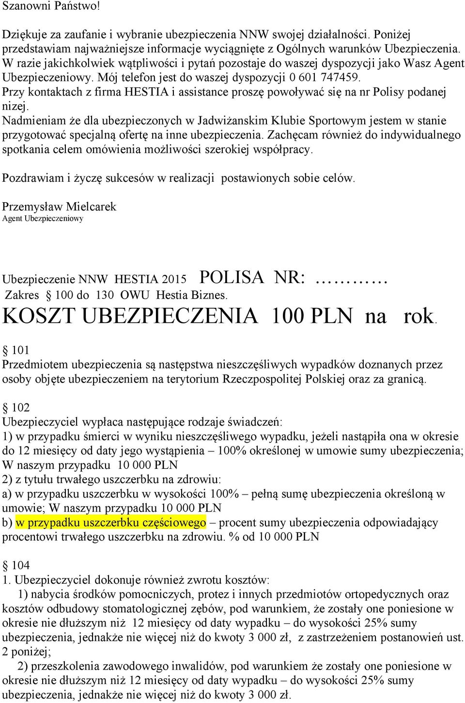 Przy kontaktach z firma HESTIA i assistance proszę powoływać się na nr Polisy podanej nizej.