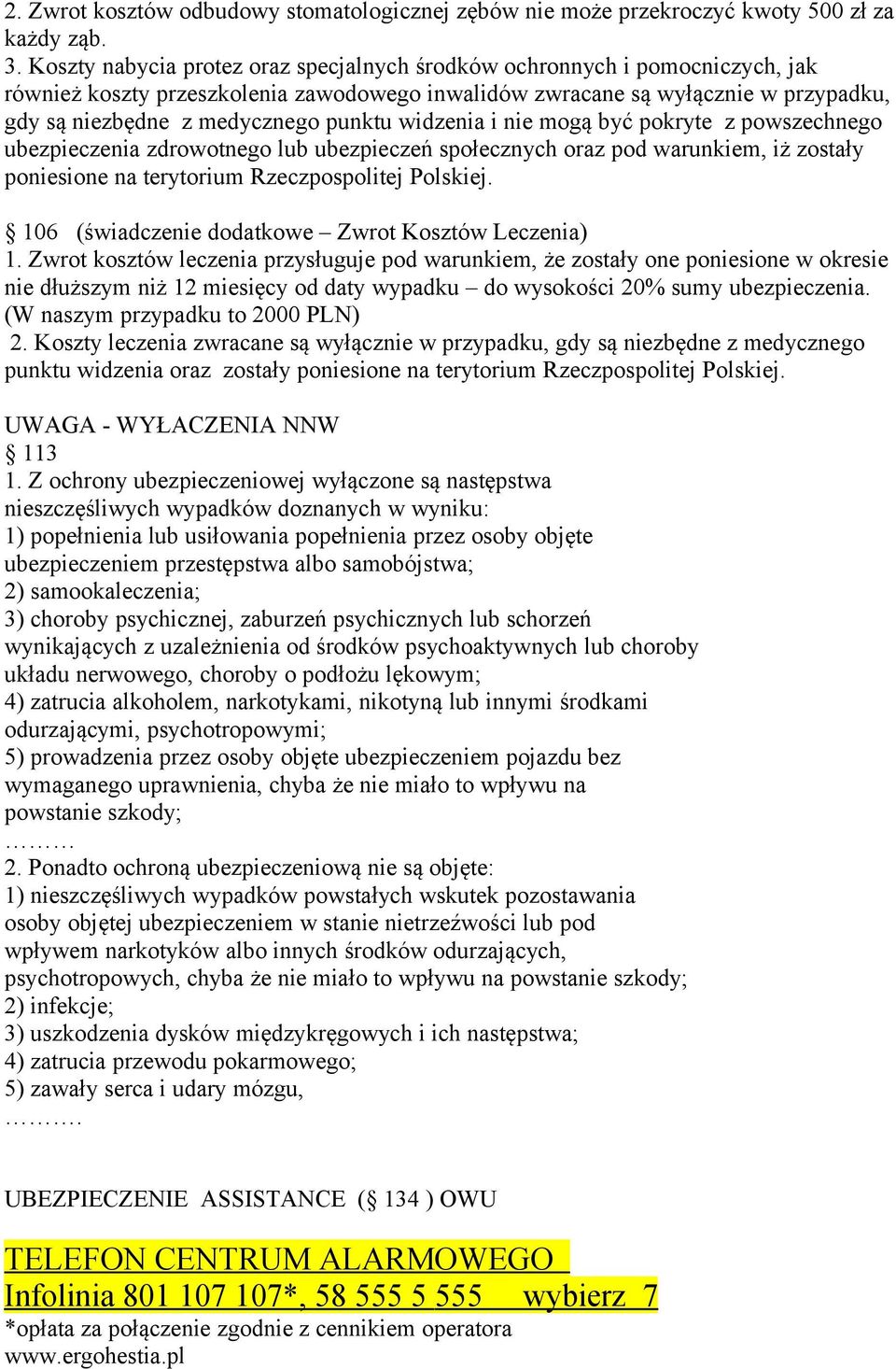 widzenia i nie mogą być pokryte z powszechnego ubezpieczenia zdrowotnego lub ubezpieczeń społecznych oraz pod warunkiem, iż zostały poniesione na terytorium Rzeczpospolitej Polskiej.