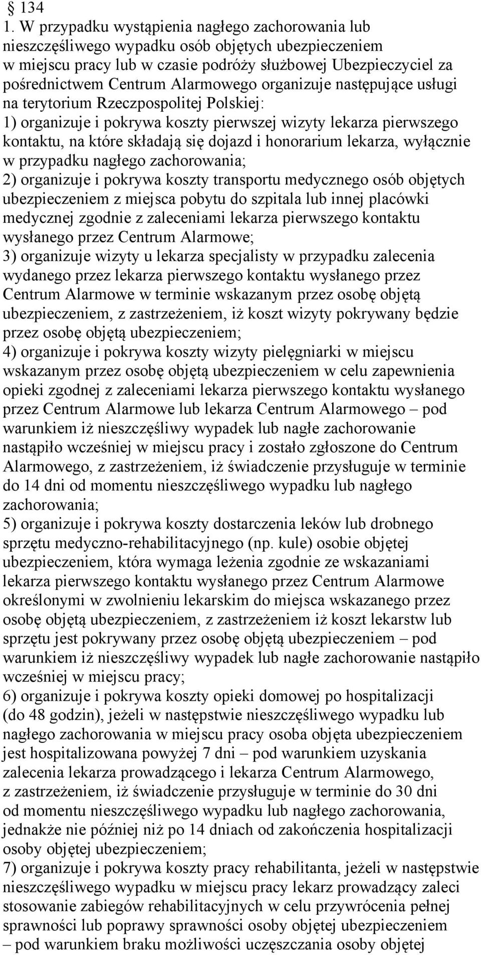 organizuje następujące usługi na terytorium Rzeczpospolitej Polskiej: 1) organizuje i pokrywa koszty pierwszej wizyty lekarza pierwszego kontaktu, na które składają się dojazd i honorarium lekarza,