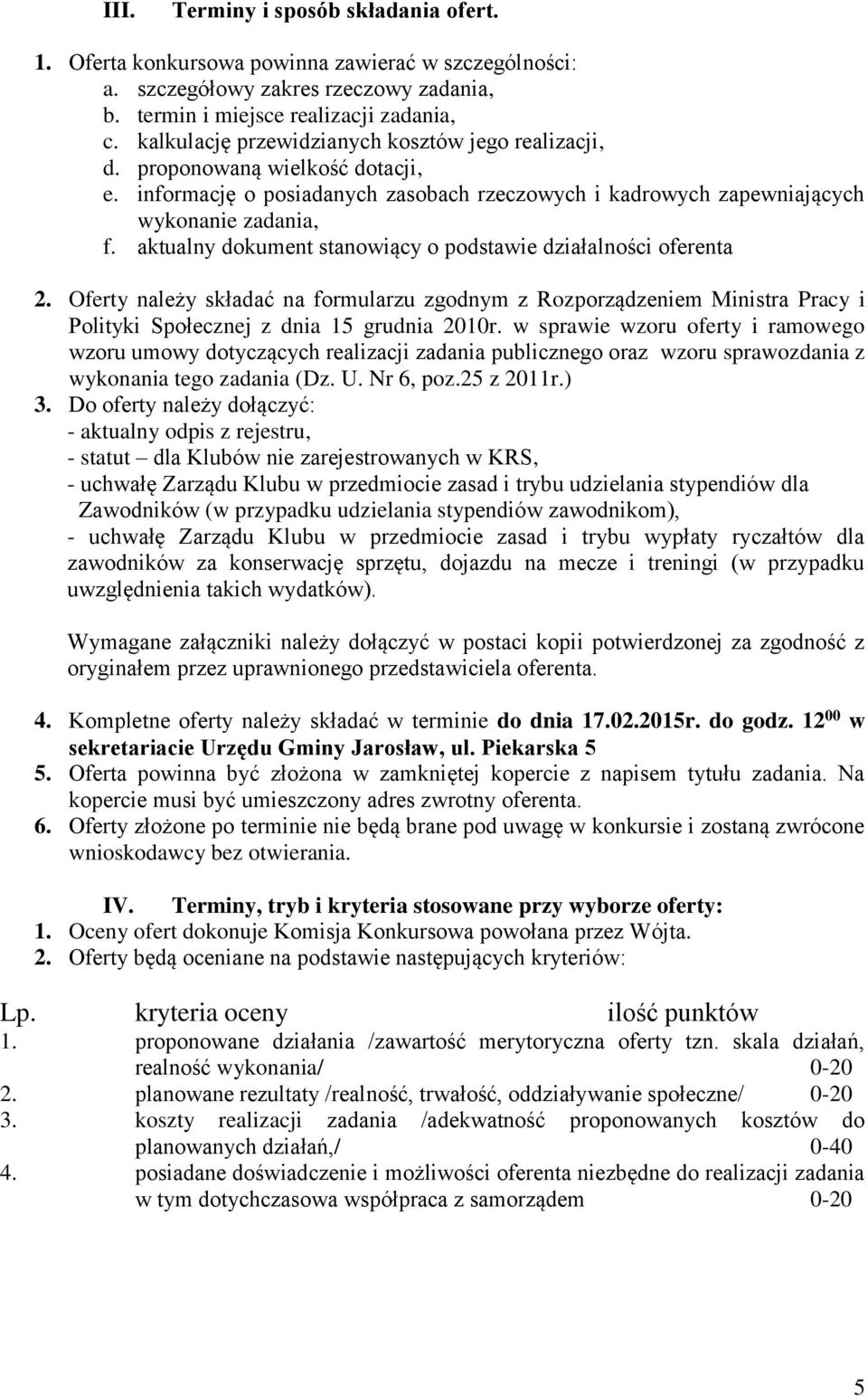 aktualny dokument stanowiący o podstawie działalności oferenta 2. Oferty należy składać na formularzu zgodnym z Rozporządzeniem Ministra Pracy i Polityki Społecznej z dnia 15 grudnia 2010r.