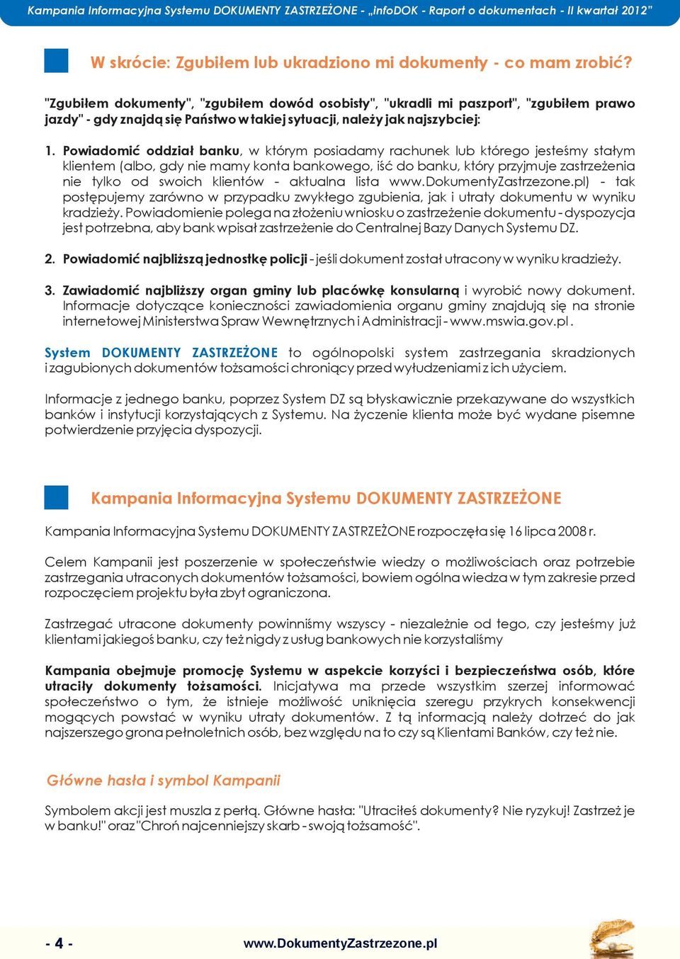 Powiadomić oddział banku, w którym posiadamy rachunek lub którego jesteśmy stałym klientem (albo, gdy nie mamy konta bankowego, iść do banku, który przyjmuje zastrzeżenia nie tylko od swoich klientów