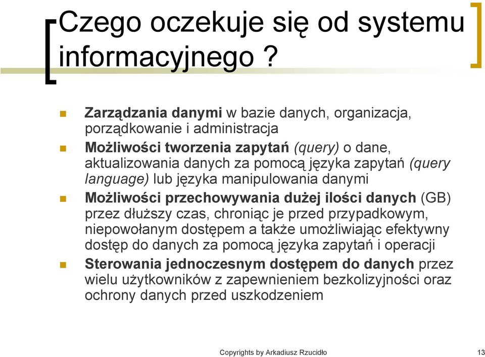 zapytań (query language) lub języka manipulowania danymi Możliwości przechowywania dużej ilości danych (GB) przez dłuższy czas, chroniąc je przed przypadkowym,