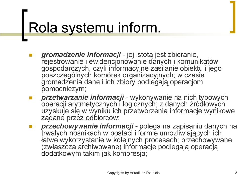 organizacyjnych; w czasie gromadzenia dane i ich zbiory podlegają operacjom pomocniczym; przetwarzanie informacji - wykonywanie na nich typowych operacji arytmetycznych i logicznych; z danych