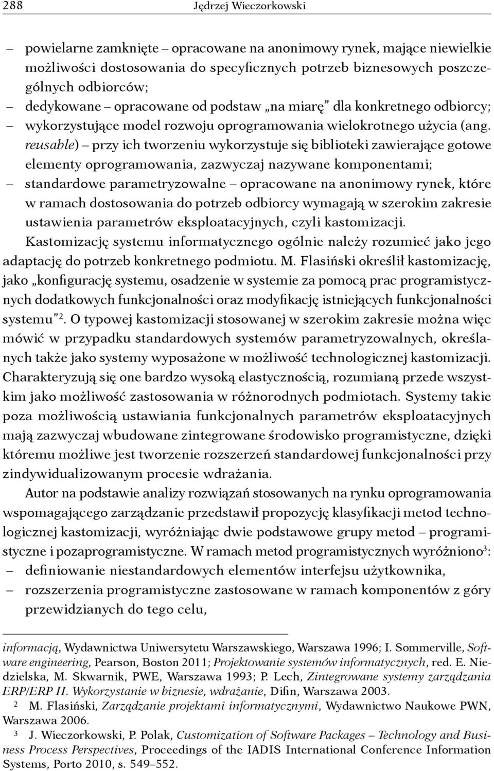 reusable) przy ich tworzeniu wykorzystuje się biblioteki zawierające gotowe elementy oprogramowania, zazwyczaj nazywane komponentami; standardowe parametryzowalne opracowane na anonimowy rynek, które