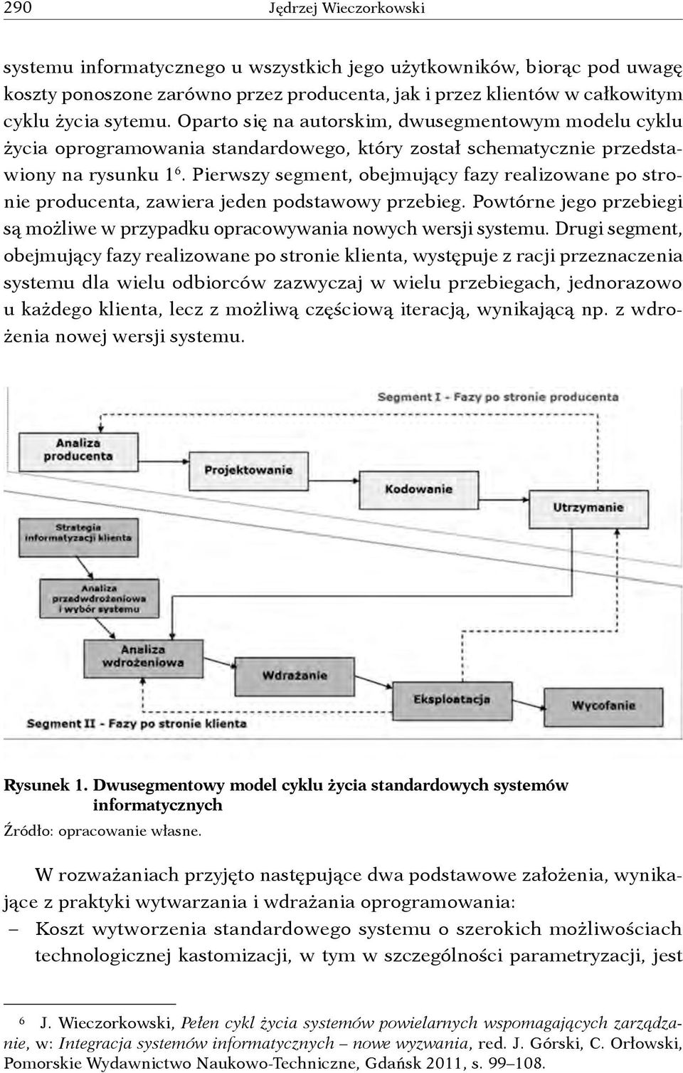 Pierwszy segment, obejmujący fazy realizowane po stronie producenta, zawiera jeden podstawowy przebieg. Powtórne jego przebiegi są możliwe w przypadku opracowywania nowych wersji systemu.