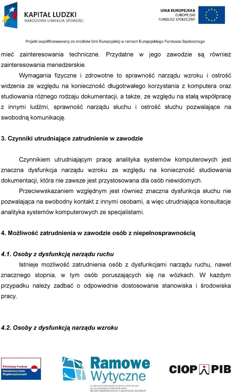 ze względu na stałą współpracę z innymi ludźmi, sprawność narządu słuchu i ostrość słuchu pozwalające na swobodną komunikację. 3.