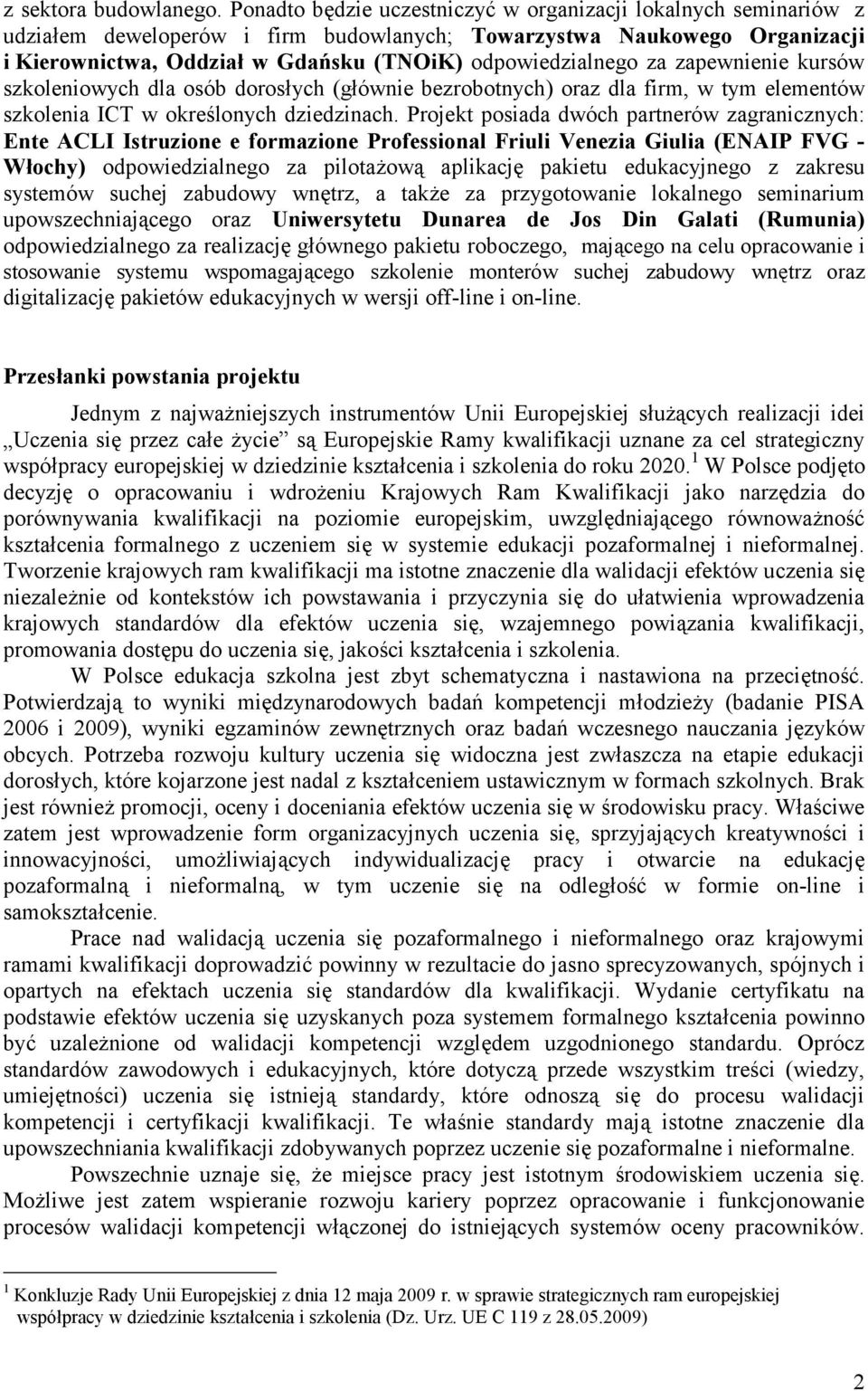 za zapewnienie kursów szkoleniowych dla osób dorosłych (głównie bezrobotnych) oraz dla firm, w tym elementów szkolenia ICT w określonych dziedzinach.
