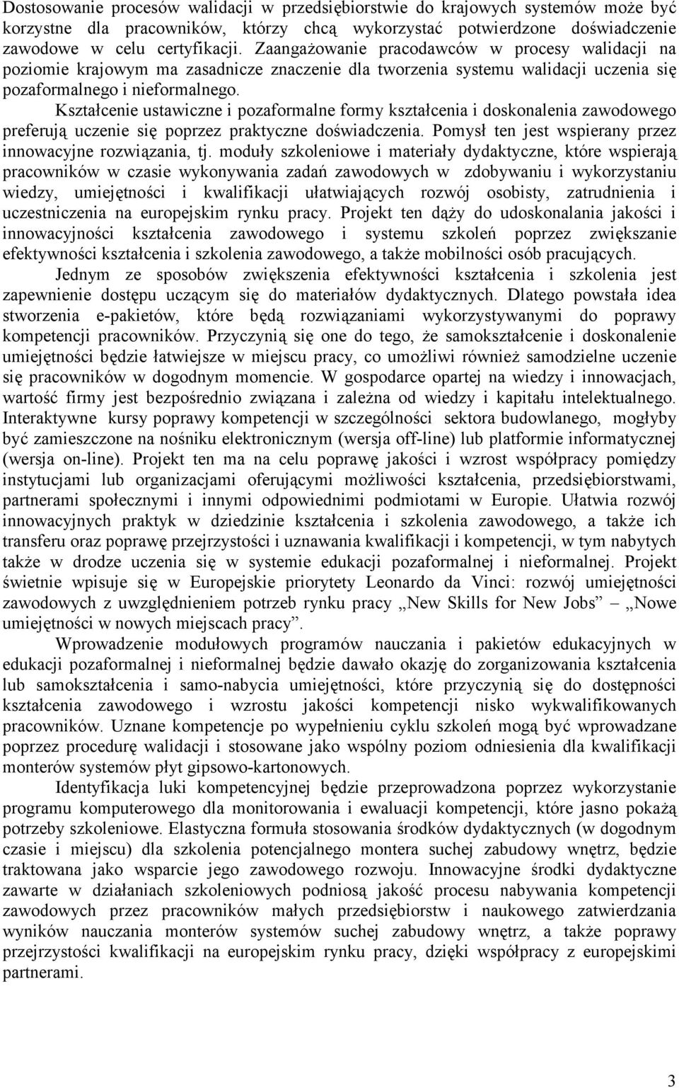 Kształcenie ustawiczne i pozaformalne formy kształcenia i doskonalenia zawodowego preferują uczenie się poprzez praktyczne doświadczenia. Pomysł ten jest wspierany przez innowacyjne rozwiązania, tj.
