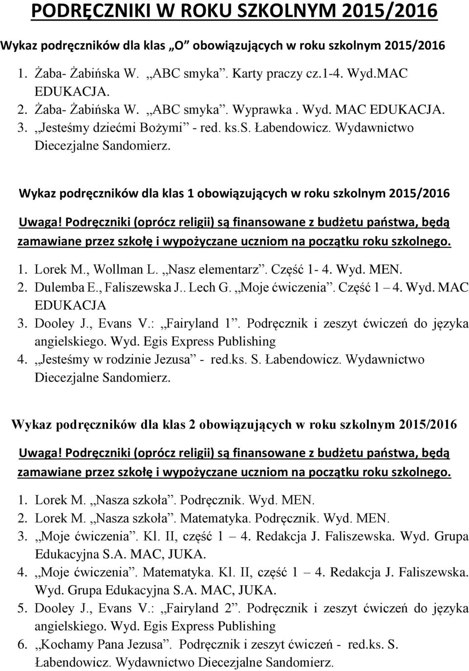 Podręczniki (oprócz religii) są finansowane z budżetu państwa, będą zamawiane przez szkołę i wypożyczane uczniom na początku roku szkolnego. 1. Lorek M., Wollman L. Nasz elementarz. Część 1-4. Wyd.