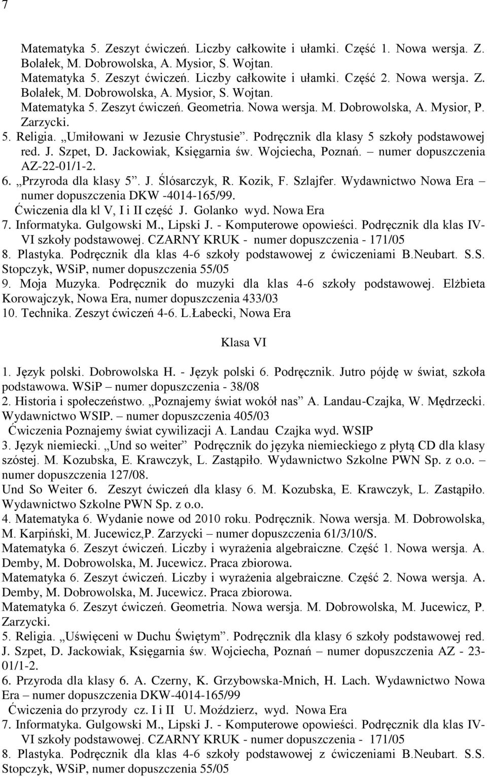 Podręcznik dla klasy 5 szkoły podstawowej red. J. Szpet, D. Jackowiak, Księgarnia św. Wojciecha, Poznań. numer dopuszczenia AZ-22-01/1-2. 6. Przyroda dla klasy 5. J. Ślósarczyk, R. Kozik, F. Szlajfer.