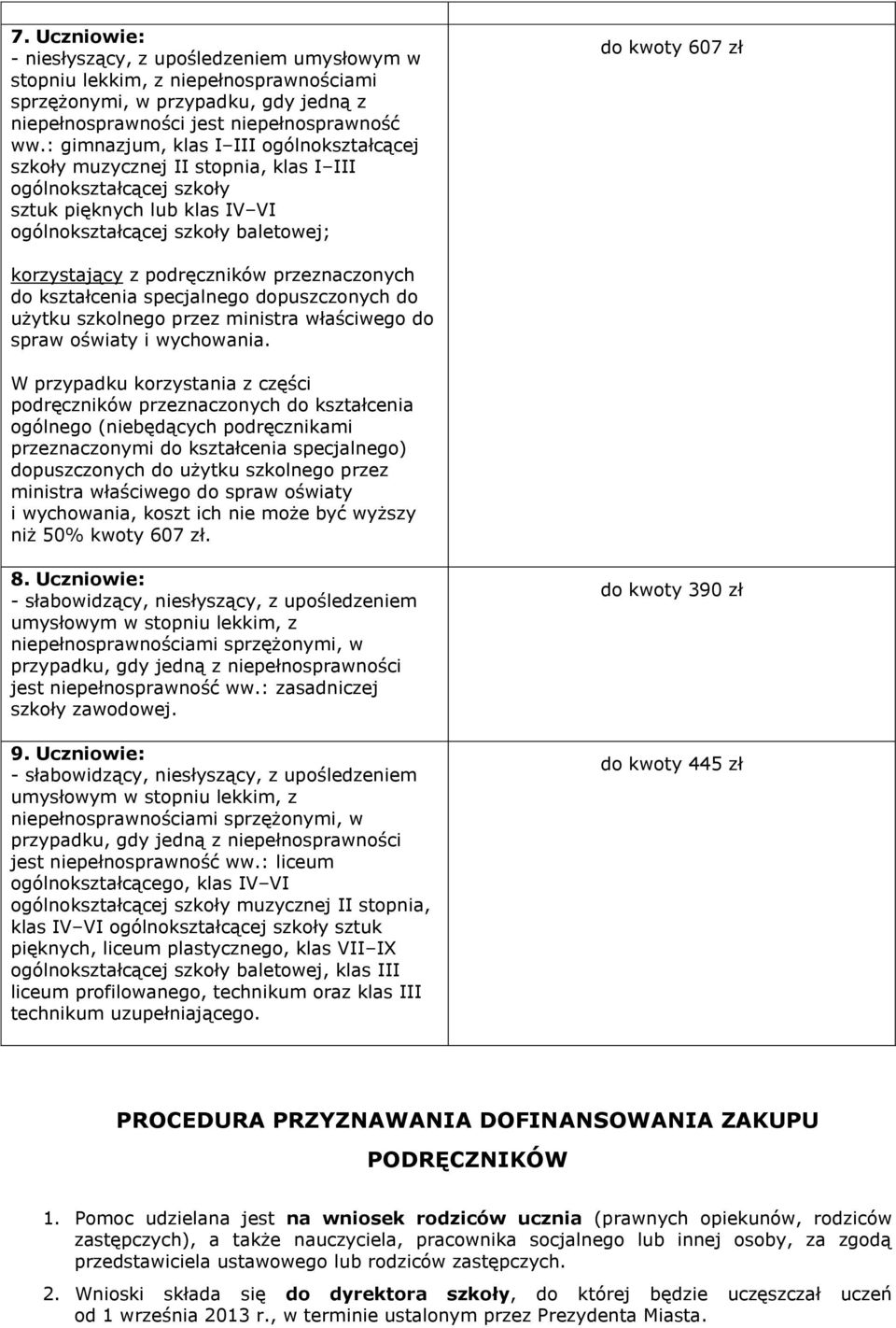 korzystający z podręczników przeznaczonych do kształcenia specjalnego dopuszczonych do użytku szkolnego przez ministra właściwego do spraw oświaty i wychowania.