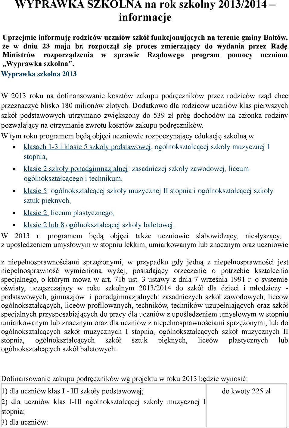 Wyprawka szkolna 2013 W 2013 roku na dofinansowanie kosztów zakupu podręczników przez rodziców rząd chce przeznaczyć blisko 180 milionów złotych.