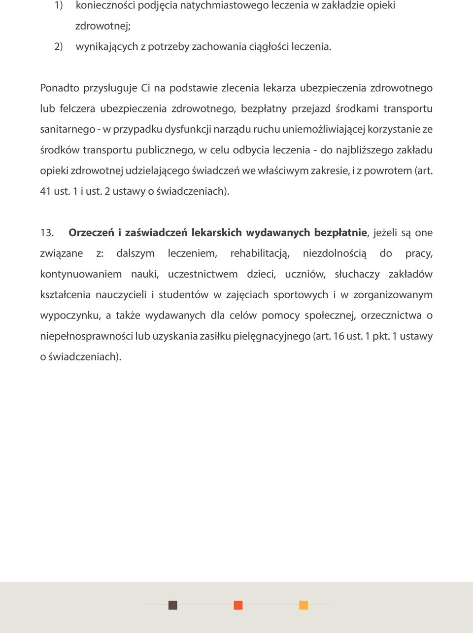 narządu ruchu uniemożliwiającej korzystanie ze środków transportu publicznego, w celu odbycia leczenia - do najbliższego zakładu opieki zdrowotnej udzielającego świadczeń we właściwym zakresie, i z