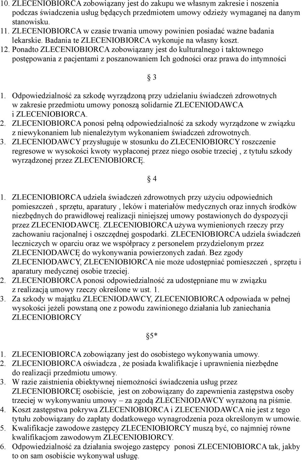 Ponadto ZLECENIOBIORCA zobowiązany jest do kulturalnego i taktownego postępowania z pacjentami z poszanowaniem Ich godności oraz prawa do intymności 3 1.