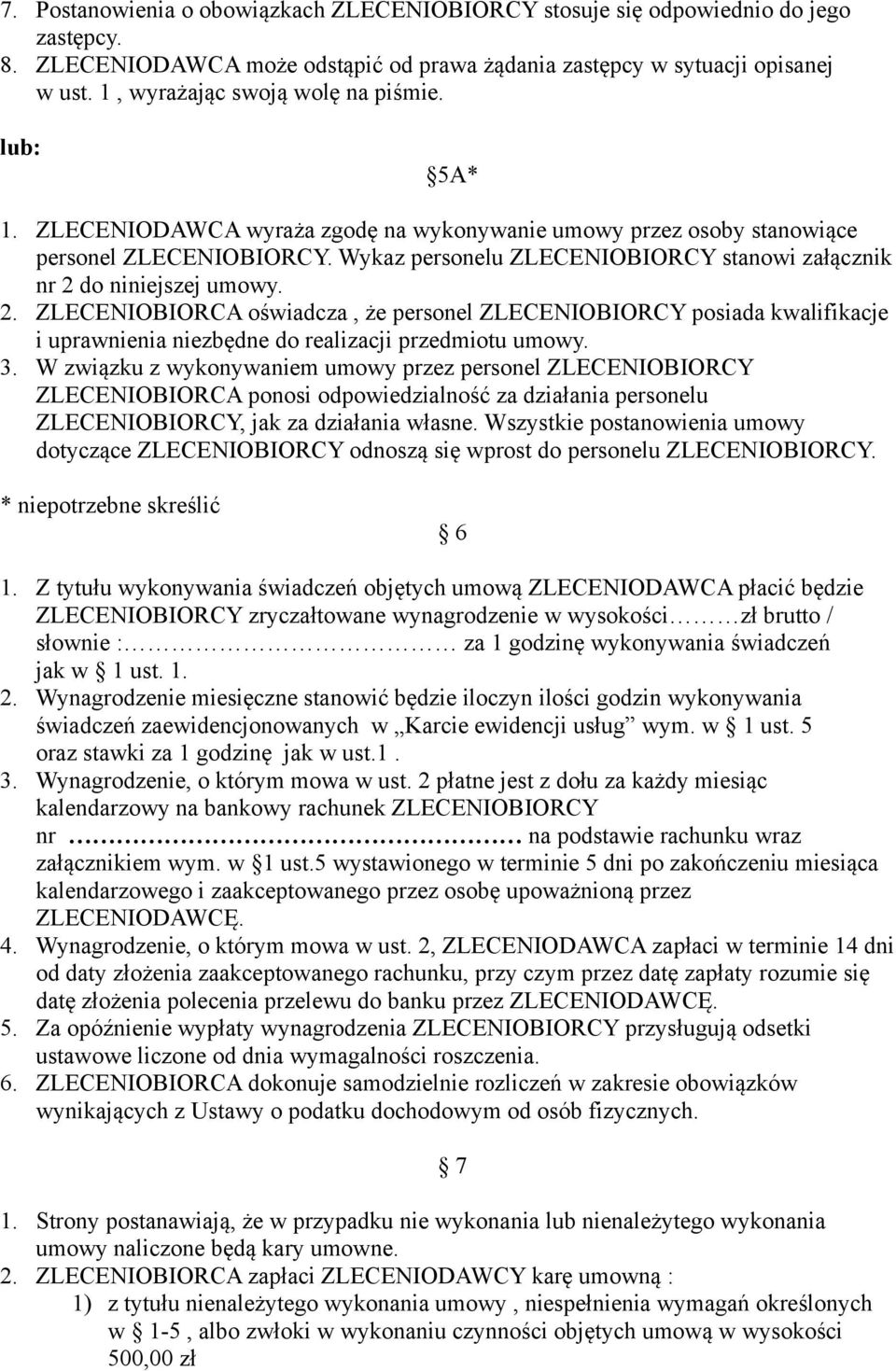 Wykaz personelu ZLECENIOBIORCY stanowi załącznik nr 2 do niniejszej umowy. 2. ZLECENIOBIORCA oświadcza, że personel ZLECENIOBIORCY posiada kwalifikacje i uprawnienia niezbędne do realizacji przedmiotu umowy.