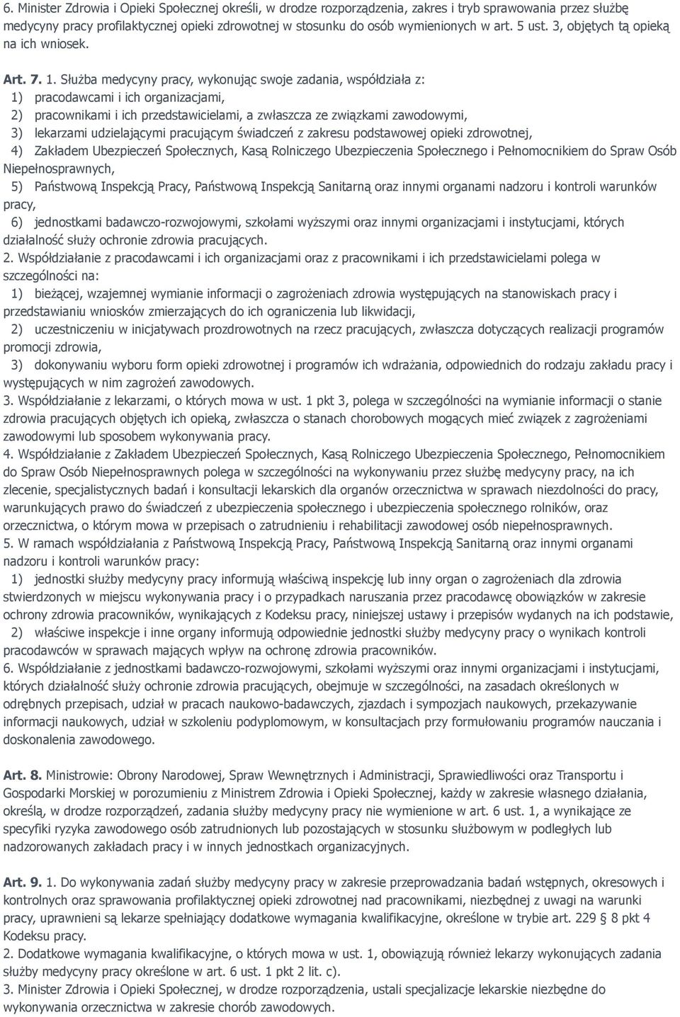 Służba medycyny pracy, wykonując swoje zadania, współdziała z: 1) pracodawcami i ich organizacjami, 2) pracownikami i ich przedstawicielami, a zwłaszcza ze związkami zawodowymi, 3) lekarzami