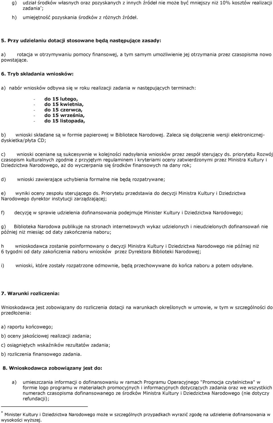 Tryb składania wniosków: a) nabór wniosków odbywa się w roku realizacji zadania w następujących terminach: - do 15 lutego, - do 15 kwietnia, - do 15 czerwca, - do 15 września, - do 15 listopada, b)