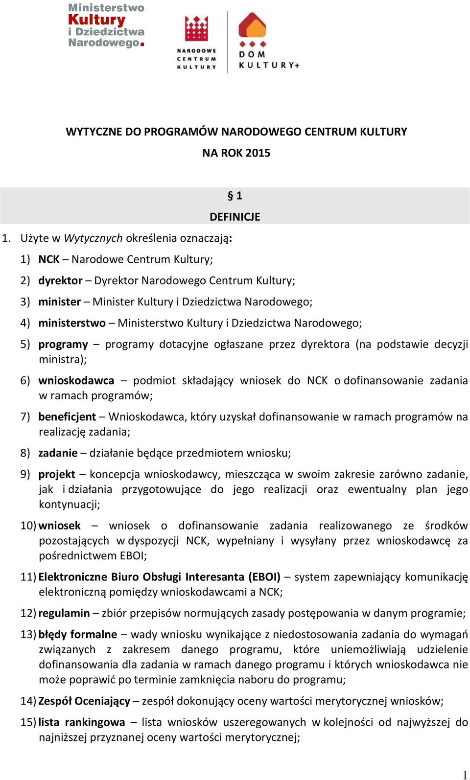 ministerstwo Ministerstwo Kultury i Dziedzictwa Narodowego; 5) programy programy dotacyjne ogłaszane przez dyrektora (na podstawie decyzji ministra); 6) wnioskodawca podmiot składający wniosek do NCK