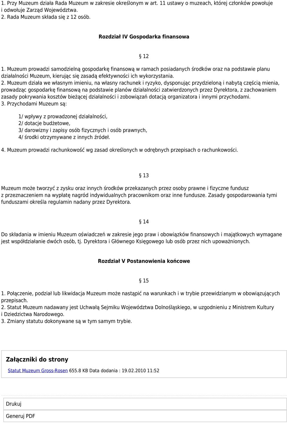 Muzeum prowadzi samodzielną gospodarkę finansową w ramach posiadanych środków oraz na podstawie planu działalności Muzeum, kierując się zasadą efektywności ich wykorzystania. 2.