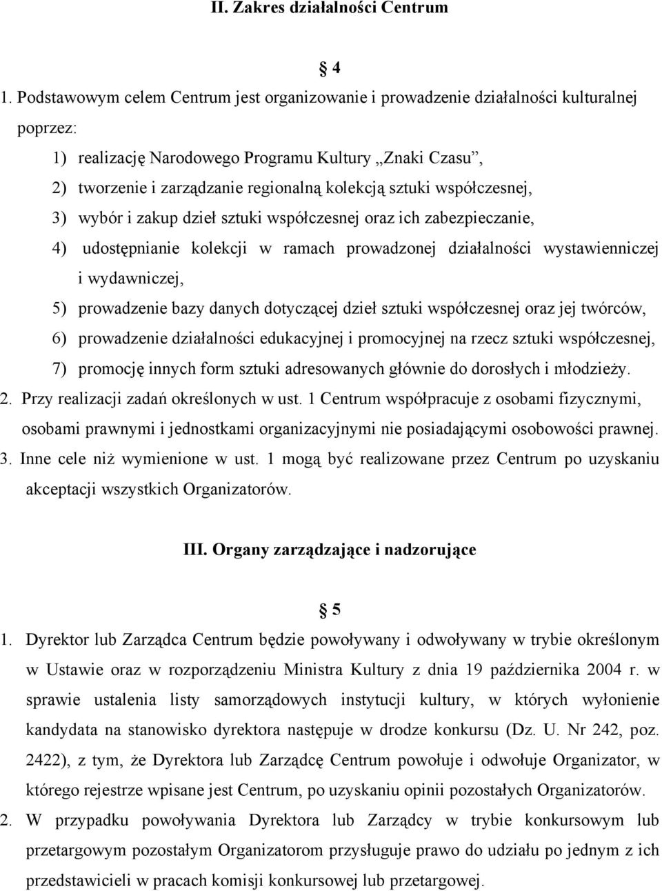 sztuki współczesnej, 3) wybór i zakup dzieł sztuki współczesnej oraz ich zabezpieczanie, 4) udostępnianie kolekcji w ramach prowadzonej działalności wystawienniczej i wydawniczej, 5) prowadzenie bazy