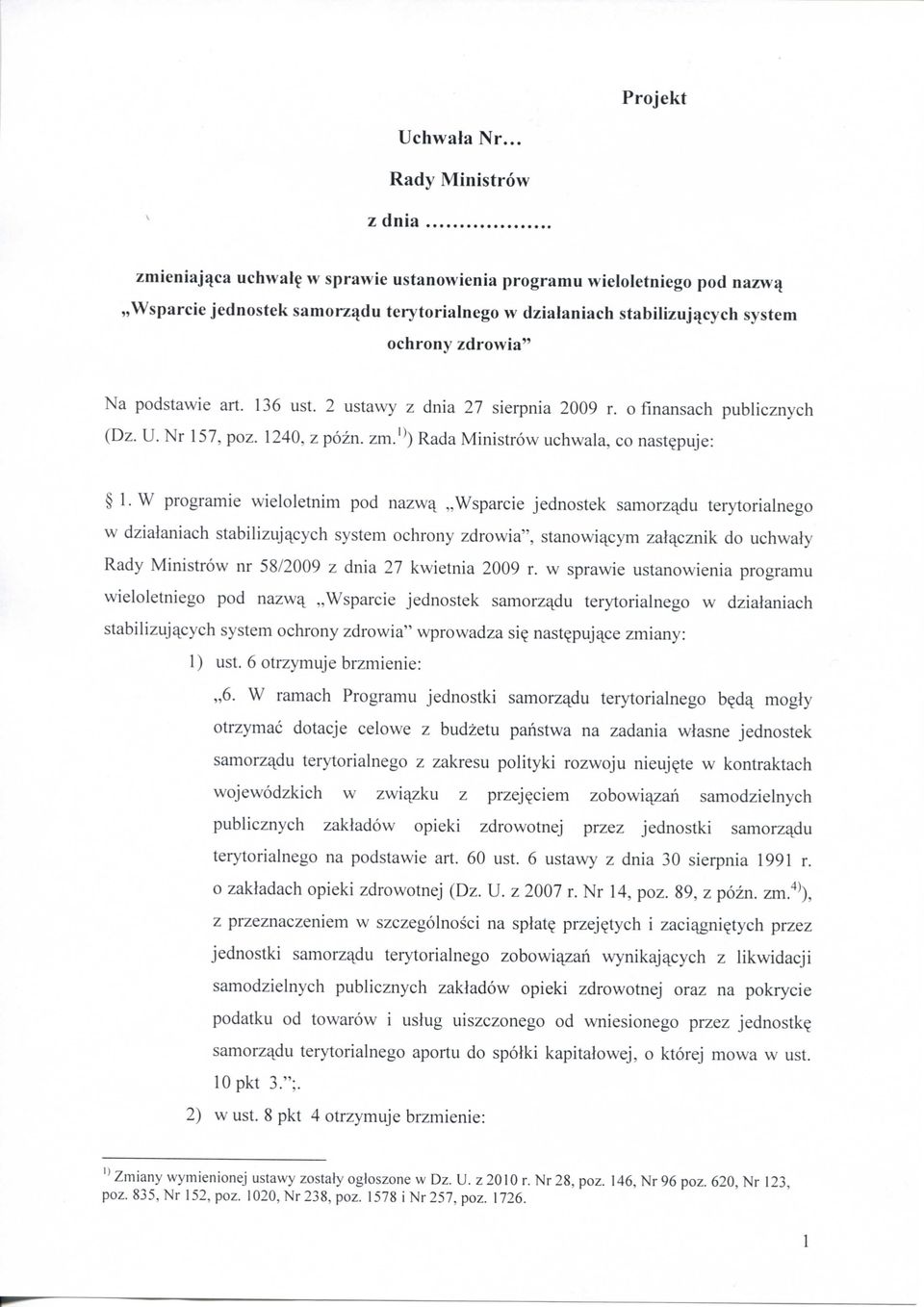 podstawie art. 136 ust. 2 ustawy z dnia 27 sierpnia 2009 r. o finansach publicznych (Dz. U. Nr 157, poz. 1240, z pozn. zm.^) Rada Ministrow uchwala, co nastejiuje: 1.