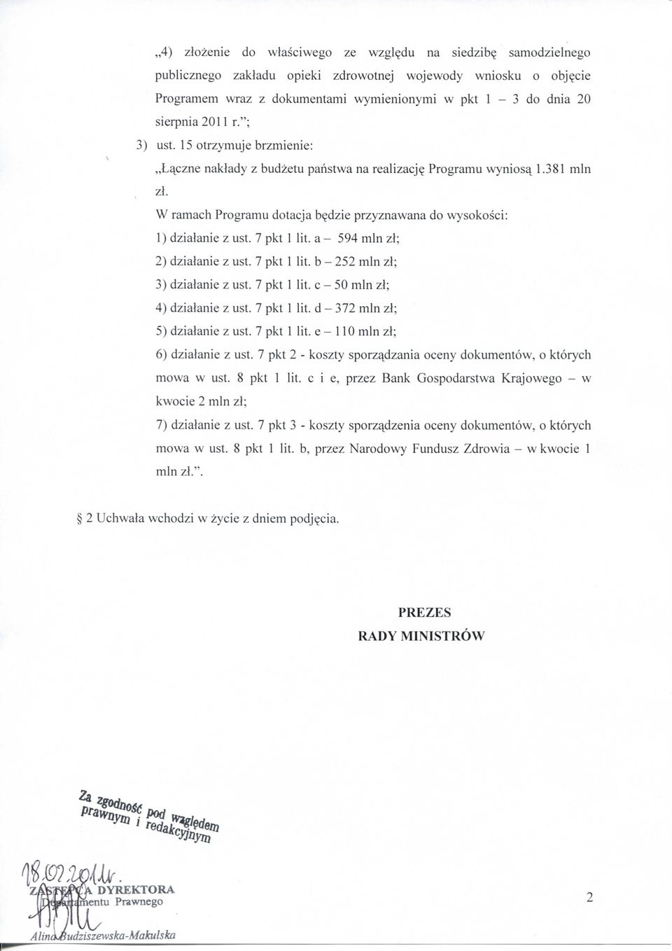 W ramach Programu dotacja b^dzie przyznawana do wysokosci: 1) dzialanie z ust. 7 pkt 1 lit. a - 594 mln zt; 2) dzialanie z ust. 7 pkt 1 lit. b - 252 mln zl; 3) dzialanie z ust. 7 pkt 1 lit. c - 50 mln zl; 4) dzialanie z ust.