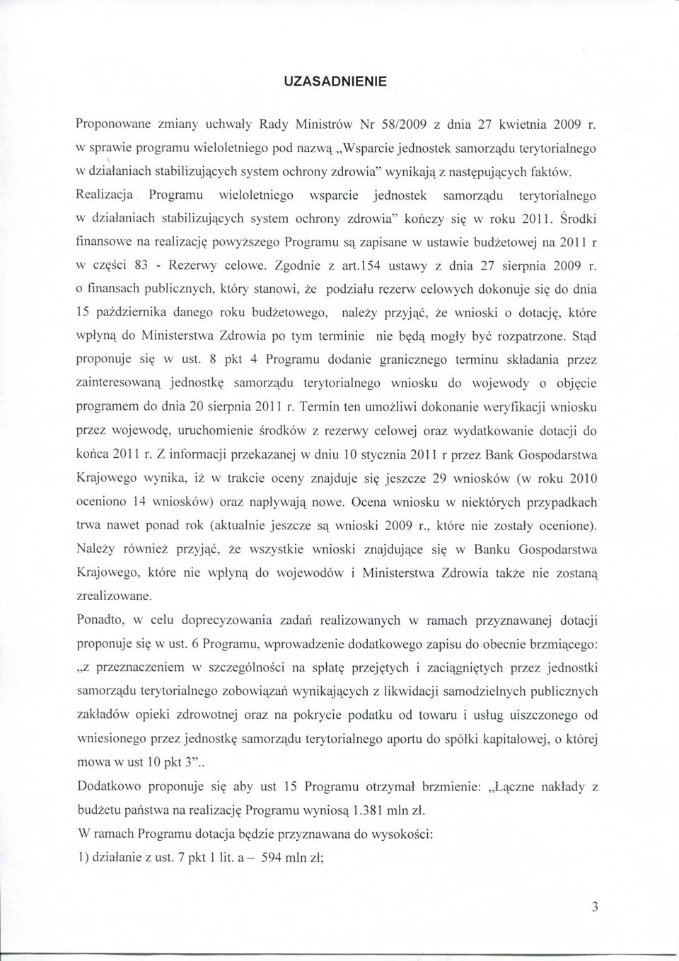 Realizacja Programu wieloletniego wsparcie jednostek samorza^du terytorialnego w dzialaniach stabilizuja^cych system ochrony zdrowia" kohczy si? w roku 2011. Srodki finansowe na realizacj?