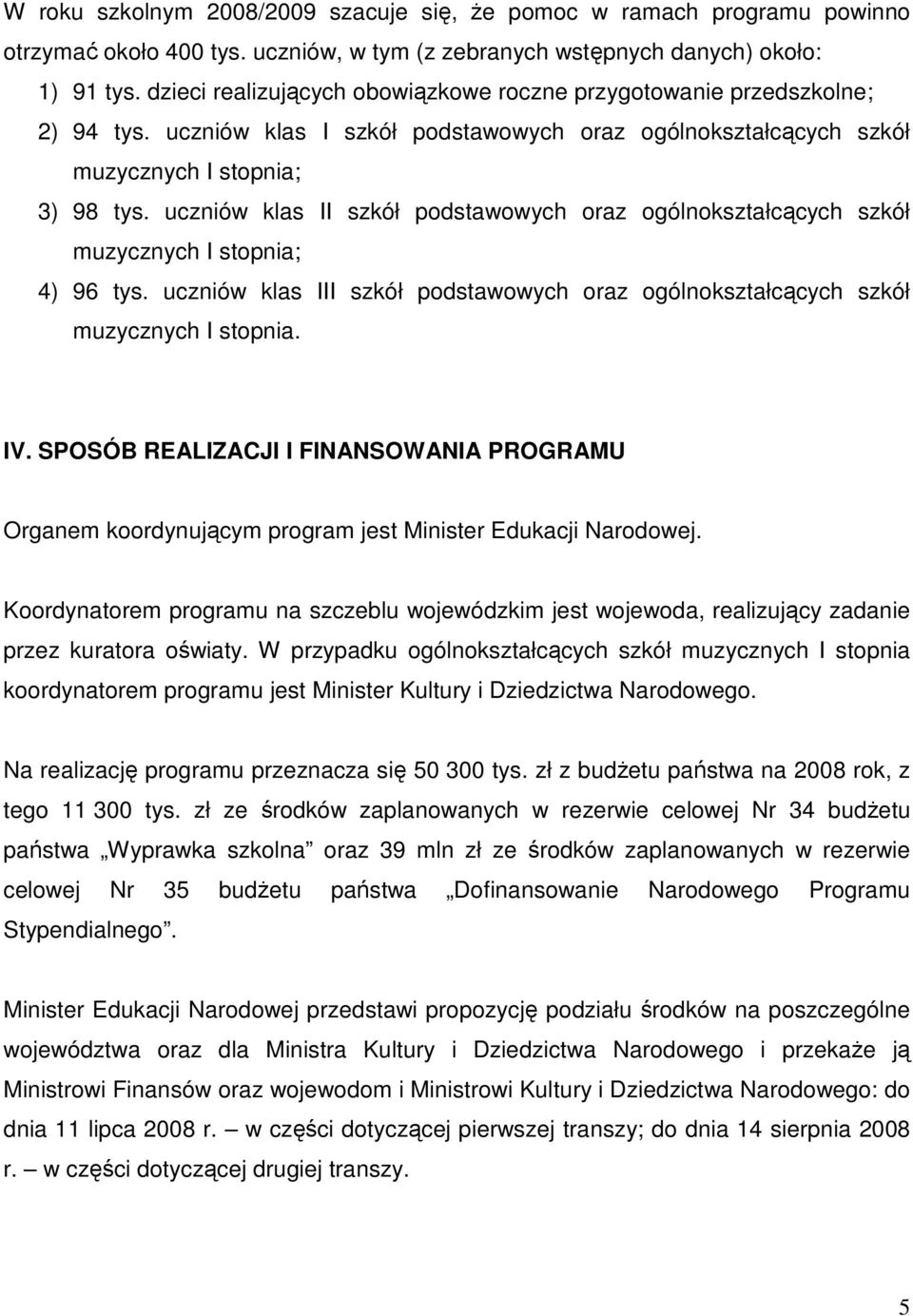 uczniów klas II szkół podstawowych oraz ogólnokształcących szkół muzycznych I stopnia; 4) 96 tys. uczniów klas III szkół podstawowych oraz ogólnokształcących szkół muzycznych I stopnia. IV.