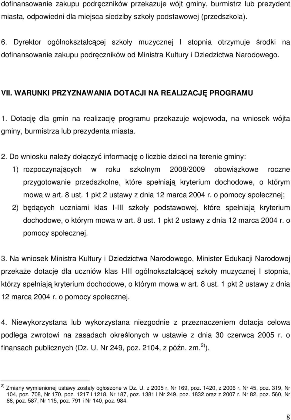 WARUNKI PRZYZNAWANIA DOTACJI NA REALIZACJĘ PROGRAMU 1. Dotację dla gmin na realizację programu przekazuje wojewoda, na wniosek wójta gminy, burmistrza lub prezydenta miasta. 2.