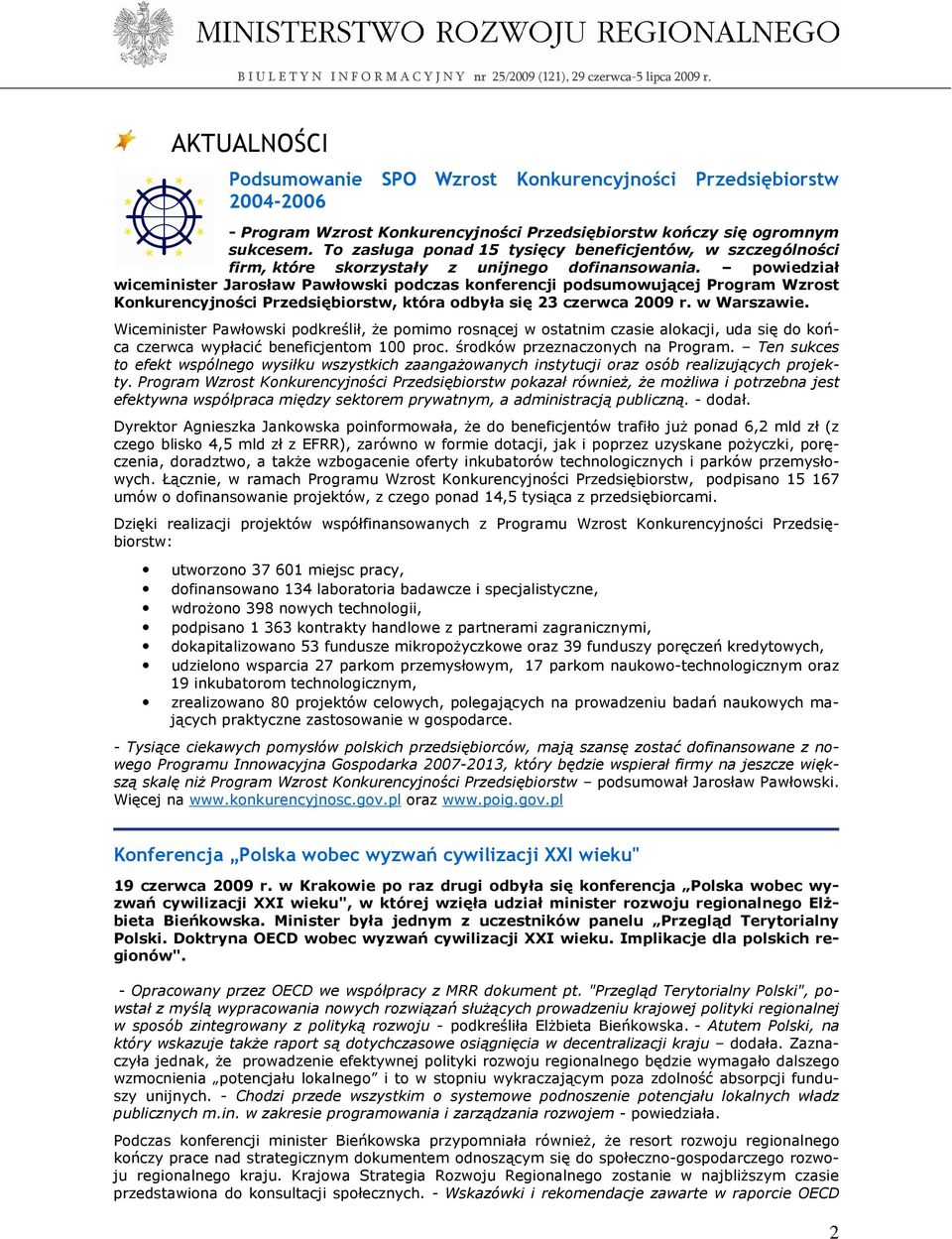 powiedział wiceminister Jarosław Pawłowski podczas konferencji podsumowującej Program Wzrost Konkurencyjności Przedsiębiorstw, która odbyła się 23 czerwca 2009 r. w Warszawie.