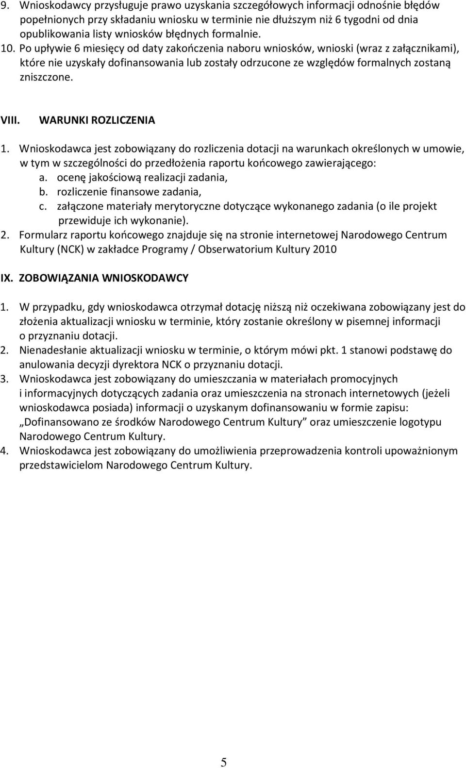 Po upływie 6 miesięcy od daty zakończenia naboru wniosków, wnioski (wraz z załącznikami), które nie uzyskały dofinansowania lub zostały odrzucone ze względów formalnych zostaną zniszczone. VIII.