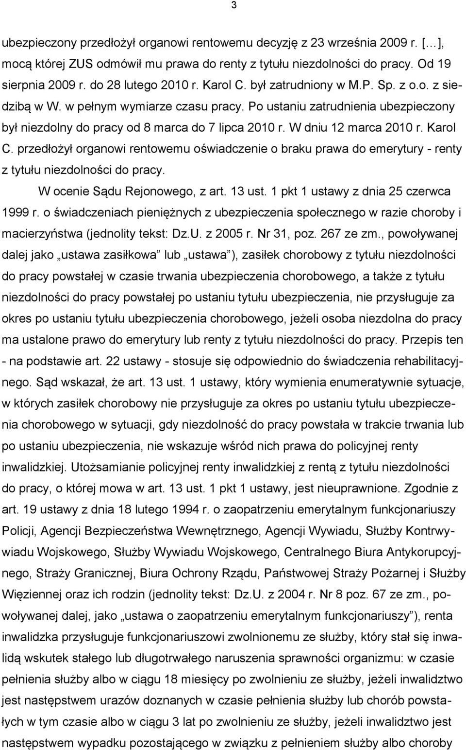 W dniu 12 marca 2010 r. Karol C. przedłożył organowi rentowemu oświadczenie o braku prawa do emerytury - renty z tytułu niezdolności do pracy. W ocenie Sądu Rejonowego, z art. 13 ust.