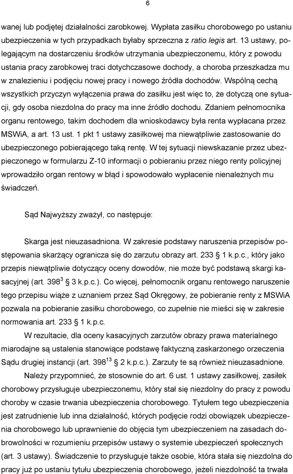 pracy i nowego źródła dochodów. Wspólną cechą wszystkich przyczyn wyłączenia prawa do zasiłku jest więc to, że dotyczą one sytuacji, gdy osoba niezdolna do pracy ma inne źródło dochodu.