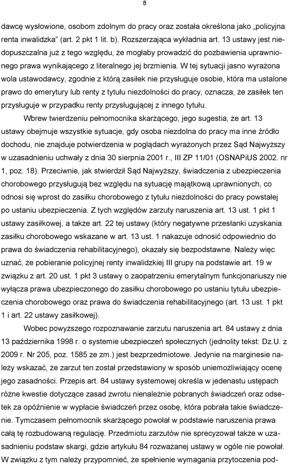 W tej sytuacji jasno wyrażona wola ustawodawcy, zgodnie z którą zasiłek nie przysługuje osobie, która ma ustalone prawo do emerytury lub renty z tytułu niezdolności do pracy, oznacza, że zasiłek ten